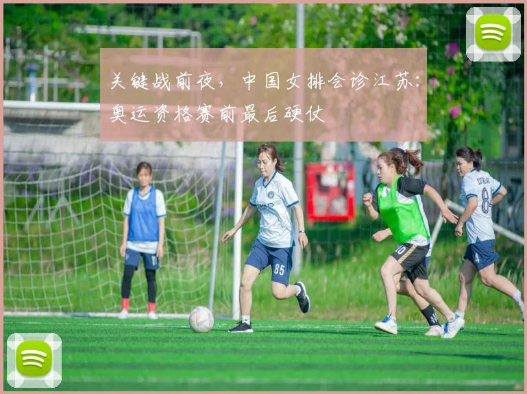 关键战前夜，中国女排会诊江苏：奥运资格赛前最后硬仗